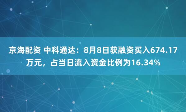 京海配资 中科通达：8月8日获融资买入674.17万元，占当日流入资金比例为16.34%